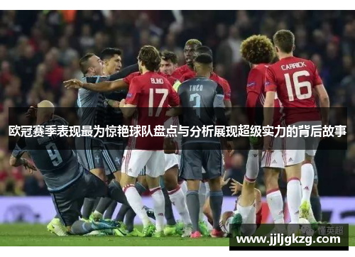 欧冠赛季表现最为惊艳球队盘点与分析展现超级实力的背后故事