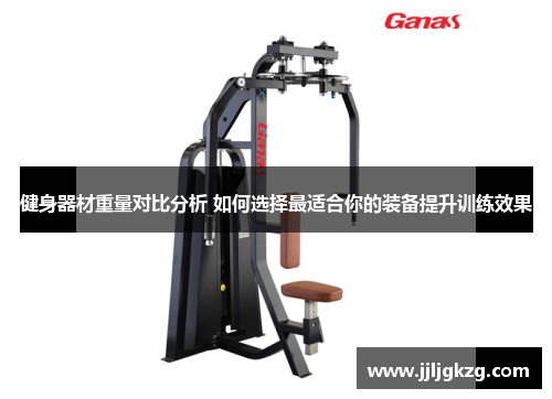 健身器材重量对比分析 如何选择最适合你的装备提升训练效果