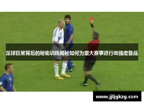足球巨星背后的秘密训练揭秘如何为重大赛事进行高强度备战