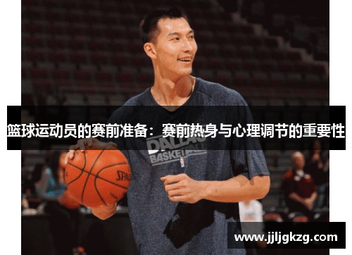 篮球运动员的赛前准备：赛前热身与心理调节的重要性